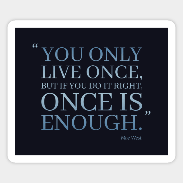 You Only Live Once, But If You Do It Right, Once Is Enough Magnet by Marija154